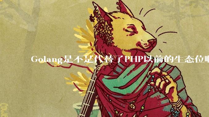 Golang是不是代替了PHP以前的生态位啊？